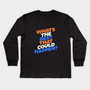 What's The Best That Could Happen Kids Long Sleeve T-Shirt